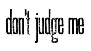 Read more about the article Don’t don’t judge me.